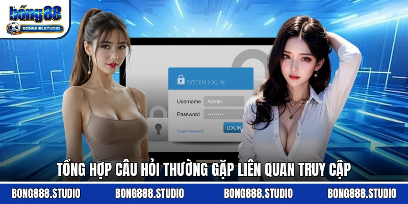 Tổng hợp câu hỏi thường gặp liên quan truy cập