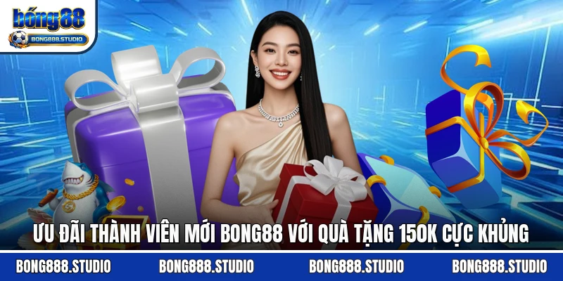 Ưu Đãi Thành Viên Mới Bong88 Với Quà Tặng 150K Cực Khủng